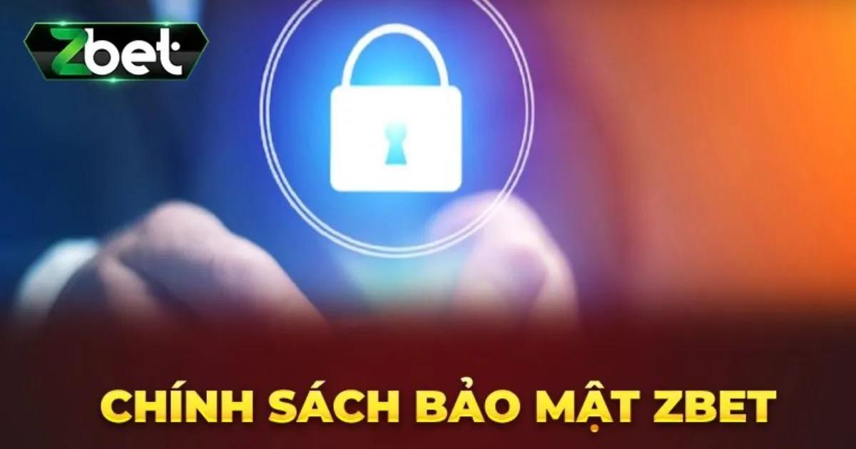 T&igrave;m hiểu chi tiết về c&aacute;c ch&iacute;nh s&aacute;ch bảo mật Zbet